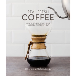 Real Fresh Coffee : How to source, roast, grind and brew the perfect cup