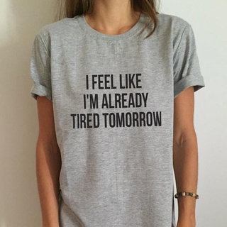 ใหม่ เสื้อยืด ลาย I Feel Like Im Already Tired Tomorrow มี 13 สี