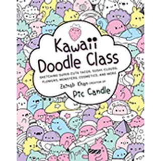 Kawaii Doodle Class : Sketching Super-cute Tacos, Sushi, Clouds, Flowers, Monsters, Cosmetics, and More