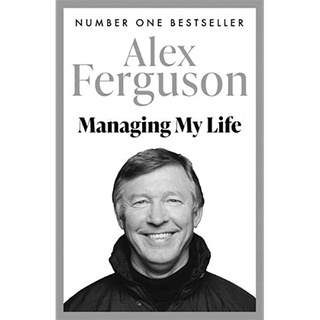 Managing My Life: My Autobiography : The first book by the legendary Manchester United manager