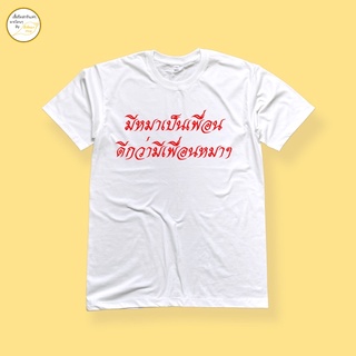 เสื้อยืด มีหมาเป็นเพื่อนดีกว่ามีเพื่อนหมาๆ ผ้า cotton 100%