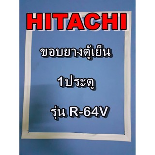 ฮิตาชิ อะไหล่ตู้เย็น  HITACHI ขอบยางตู้เย็นฮิตาชิ รุ่น R-64V 1ประตู ขอบยางประตู ขอบลูกยาง ขอบยาง ยางประตู ตู้เย็น