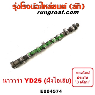 E004574	เพลาราวลิ้น (ลูกเบี้ยว) NISSAN (นิสสัน) / NAVARA (นาวาร่า D40 07/10/12) (รุ่นแรก D40) เครื่อง YD25 (ฝั่งไอเสีย)