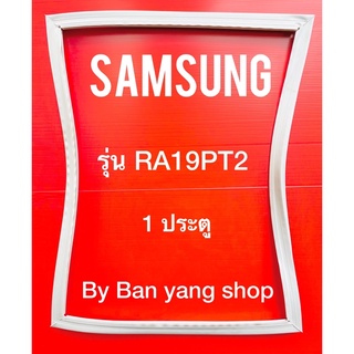 ขอบยางตู้เย็น SAMSUNG รุ่น RA19PT2 (1 ประตู)