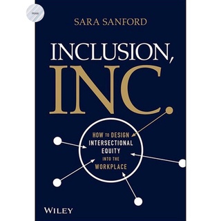 INCLUSION, INC.: HOW TO DESIGN INTERSECTIONAL EQUITY INTO THE WORKPLACE