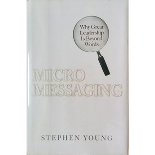 Micromessaging: Why Great Leadership Is Beyond Words by Stephen Young 1st edition