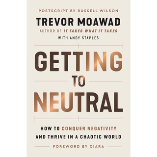 Getting to Neutral : How to Conquer Negativity and Thrive in a Chaotic World