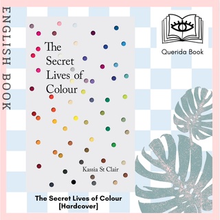 [Querida] The Secret Lives of Colour : Radio 4s Book of the Week (Illustrate) [Hardcover] by Kassia St Clair