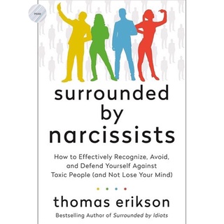 SURROUNDED BY NARCISSISTS : HOW TO EFFECTIVELY RECOGNIZE, AVOID, AND DEFEND YOURSELF AGAINST TOXIC PEOPLE