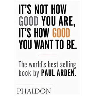 It's Not How Good You Are, It's How Good You Want to Be    by Arden, Paul