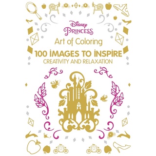 Art of Coloring Disney Princess: 100 Images to Inspire Creativity and Relaxation