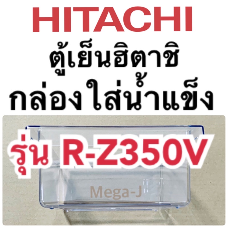 ฮิตาชิ Hitachi กล่องน้ำแข็ง อะไหล่ตู้เย็น กล่องใส่น้ำแข็งในช่องฟรีส รุ่นR-Z350V ถาดใส่น้ำแข็ง ตู้เย็นฮิตาชิ แท้ ถูกดี
