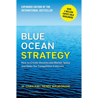 Blue Ocean Strategy : How to Create Uncontested Market Space and Make the Competition Irrelevant (Expanded) [Hardcover]