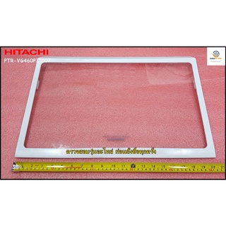 ขายอะไหล่ของแท้/ชั้นวางกระจกตู้เย็นฮิตาชิ ช่องธรรมดา/HITACHI/GLASS-SHELF-R/PTR-VG460P3*007/R-VG350PZ :R-V380PZ :R-V350PZ