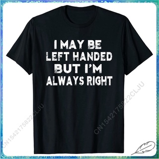 ขายดี เสื้อยืดผ้าฝ้าย พิมพ์ลาย I May Be Left Handed But IM Always Right แฟชั่นฤดูร้อน สําหรับผู้ชาย