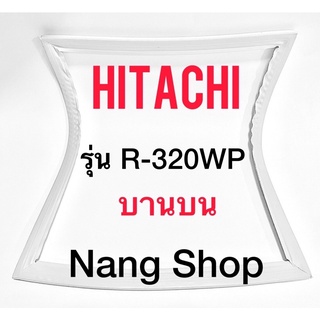 ขอบยางตู้เย็น Hitachi รุ่น R-320WP (บานบน)