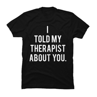 เสื้อยืด พิมพ์ลาย I Told My Therapist About You