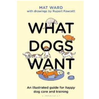 What Dogs Want : An illustrated guide for HAPPY dog care and training [Hardcover]