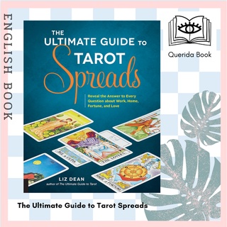 The Ultimate Guide to Tarot Spreads : Reveal the Answer to Every Question about Work, Home, Fortune and Love by Liz Dean