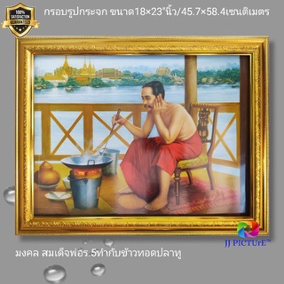 กรอบรูปกระจกมงคล สมเด็จพ่อ ร.5ทำกับข้าวทอดปลาทู ภาพสี ขนาด18×23"นิ้ว