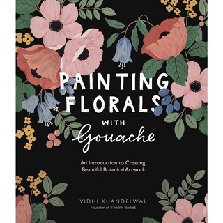 Painting Florals with Gouache : An Introduction to Creating Beautiful Botanical Artwork