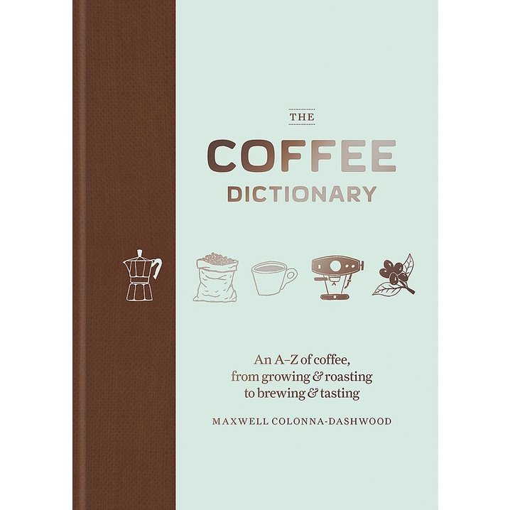 ใหม่พร้อมส่ง COFFEE DICTIONARY, THE: AN A-Z OF COFFEE, FROM GROWING & ROASTING TO BREWING & T