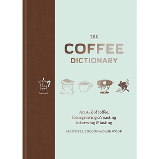 ใหม่พร้อมส่ง COFFEE DICTIONARY, THE: AN A-Z OF COFFEE, FROM GROWING &amp; ROASTING TO BREWING &amp; T