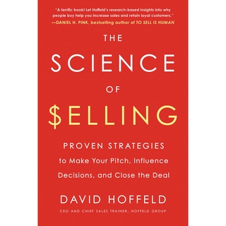 The Science of Selling : Proven Strategies to Make Your Pitch, Influence Decisions, and Close the Deal