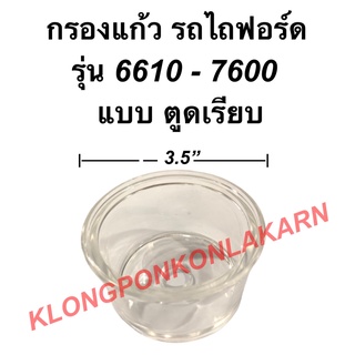 กรองแก้ว รถไถฟอร์ด รุ่น 6610 - 7600 แบบตูดเรียบ โอริ้ง ถ้วยแก้วกรองโซล่า  ถ้วยแก้วตูดเรียบ ถ้วยแก้วโซล่าF6610