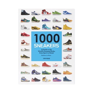 1000 Sneakers : A Guide to the Worlds Greatest Kicks, from Sport to Street