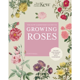 The Kew Gardeners Guide to Growing Roses หนังสือภาษาอังกฤษมือ 1 นำเข้า พร้อมส่ง