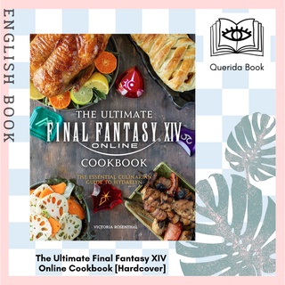 The Ultimate Final Fantasy XIV Online Cookbook : The Essential Culinarian Guide to Hydaelyn [Hardcover] by Victoria