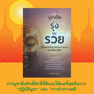 หนังสือศาสนา บูชาเป็นรุ่งและรวย ให้สมหวังในทุกสิ่งที่ปรารถนาแบบทันตาเห็น! : บูชาให้เป็นแบบผู้มีปัญญา