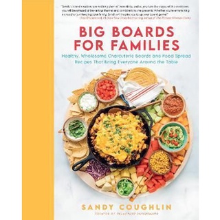 ใหม่พร้อมส่ง BIG BOARDS FOR FAMILIES: HEALTHY, WHOLESOME CHARCUTERIE BOARDS AND FOOD SPREAD R