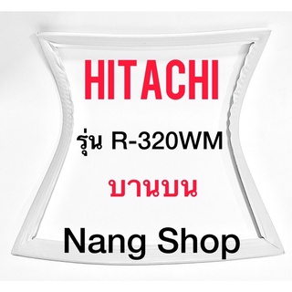 ขอบยางตู้เย็น Hitachi รุ่น R-320WM (บานบน)