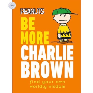 PEANUTS BE MORE CHARLIE BROWN : FIND YOUR OWN WORLDLY WISDOM