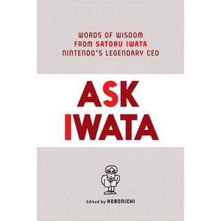 Ask Iwata: Words of Wisdom from Satoru Iwata, Nintendos Legendary CEO