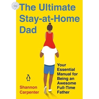 THE ULTIMATE STAY-AT-HOME DAD : YOUR ESSENTIAL MANUAL FOR BEING AN AWESOME FULL-TIME FATHER