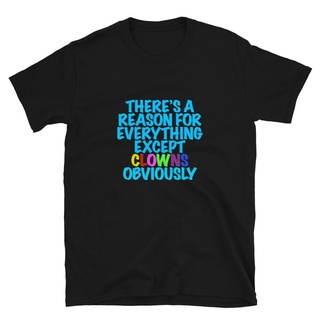 เสื้อยืด พิมพ์ลาย Reason For Everything Except Clowns แฟชั่นยอดนิยม สําหรับผู้ชายS-5XL