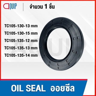 OIL SEAL ( NBR ) TC105-130-13 TC105-130-15 TC105-135-12 TC105-135-13 TC105-135-14 ออยซีล ซีลกันน้ำมัน กันรั่ว และกันฝุ่น