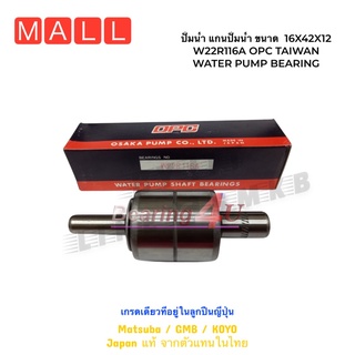 ปั้มน้ำ แกนปั้มน้ำ ขนาด  16X42X12 ยาว116 W22R116A OPC TAIWAN WATER PUMP BEARING W22R-116A-T/W