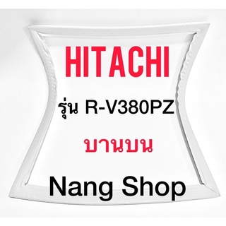 ขอบยางตู้เย็น Hitachi รุ่น R-V380PZ (บานบน)