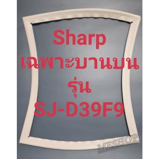 ขอบยางตู้เย็น Sharp เฉพาะบานบนรุ่นSJ-D39F9ชาร์ป