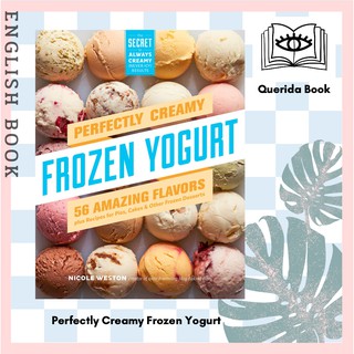 Perfectly Creamy Frozen Yogurt: 56 Amazing Flavors Plus Recipes for Pies, Cakes &amp; Other Frozen Desserts by Nicole Weston