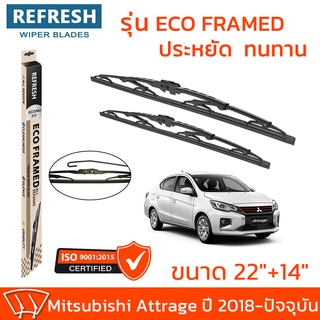 ใบปัดน้ำฝน REFRESH ก้านสแตนเลส ECO FRAMED ขนาด 22" และ 14" สำหรับรถยนต์ MITSUBISHI ATTRAGE (ปี 2018-ปัจจุบัน) = (1คู่)