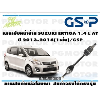 เพลาขับหน้าซ้าย SUZUKI ERTIGA 1.4 L AT ปี 2013-2016(1เส้น)/GSP