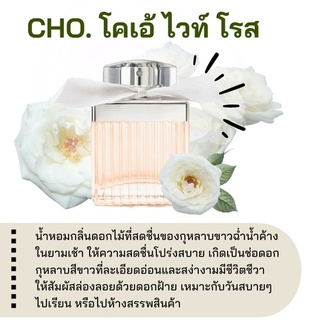 สารให้ความหอม กลิ่นแฟชั่น  Cho. โคเอ้ ไวท์ โรส ปริมาณสุทธิ 30 CC ราคา 90/OZ