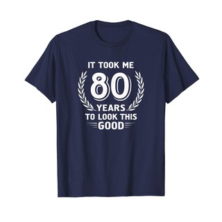 ผ้าฝ้ายแท้เสื้อยืด พิมพ์ลาย It Took Me 80 Years To Look This Good 80Th สีดํา ของขวัญวันเกิดS-4XL