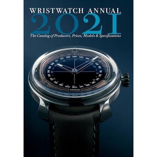 Wristwatch Annual 2021 : The Catalog of Producers, Prices, Models &amp; Specifications