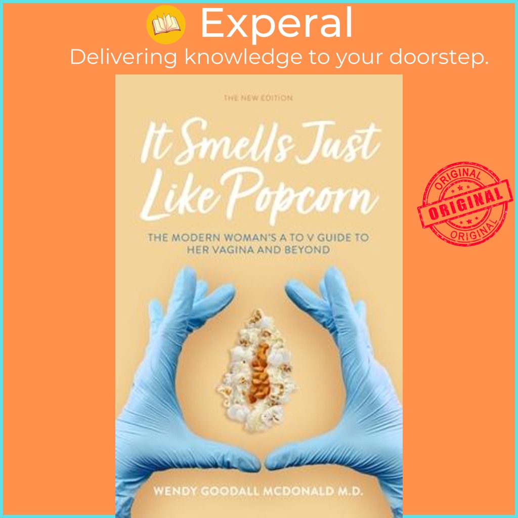 It Smells Just Like Popcorn : The Modern Womans A to V Guide to HerVagina and by Dr Wendy Goodall Mc